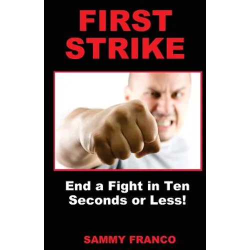 First Strike: End a Fight in Ten Seconds or Less! - Paperback