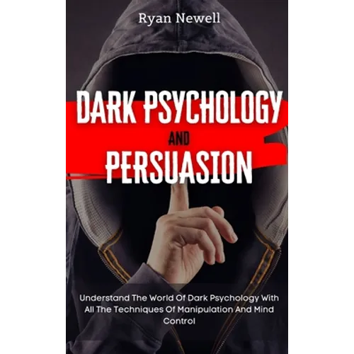 Dark Psychology and Persuasion: Understand The World Of Dark Psychology With All The Techniques Of Manipulation And Mind Control - Hardcover