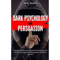 Dark Psychology and Persuasion: Understand The World Of Dark Psychology With All The Techniques Of Manipulation And Mind Control - Hardcover