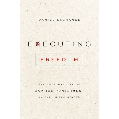 Executing Freedom: The Cultural Life of Capital Punishment in the United States - Paperback