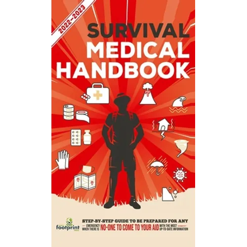 Survival Medical Handbook 2022-2023: Step-By-Step Guide to be Prepared for Any Emergency When Help is NOT On The Way With the Most Up To Date Informat - Hardcover
