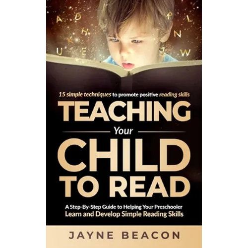 Teaching Your Child To Read: A Step By Step Guide To Helping Your Preschooler Learn And Develop Simple Reading Skills - Hardcover