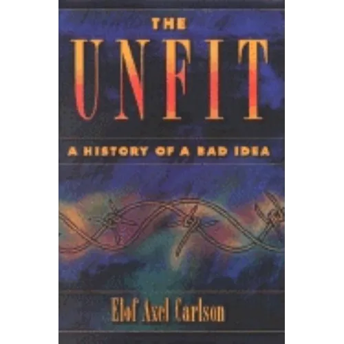 The Unfit: A History of a Bad Idea - Hardcover