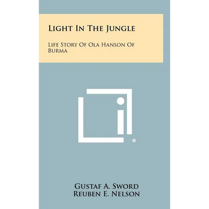 Light In The Jungle: Life Story Of Ola Hanson Of Burma - Hardcover