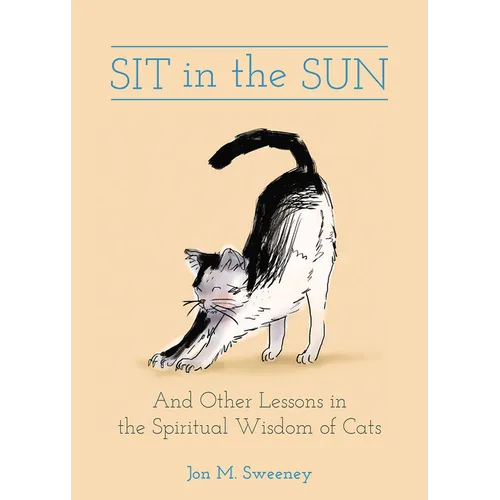 Sit in the Sun: And Other Lessons in the Spiritual Wisdom of Cats - Hardcover
