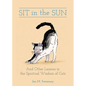 Sit in the Sun: And Other Lessons in the Spiritual Wisdom of Cats - Hardcover