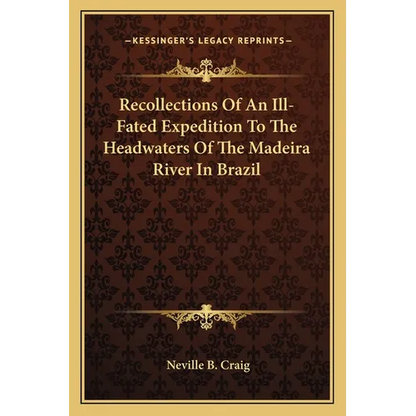 Recollections Of An Ill-Fated Expedition To The Headwaters Of The Madeira River In Brazil - Paperback