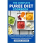 The Complete Puree Diet Cookbook: An Essential Guide With Simple, Delicious And Nutritious Pureed Recipes For People With Swallowing And Chewing Diffi - Paperback