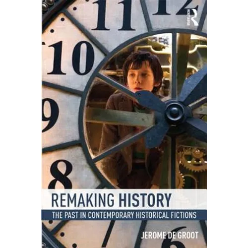 Remaking History: The Past in Contemporary Historical Fictions - Paperback