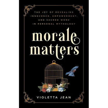 Morale Matters: The Joy of Revealing Innocence, Empowerment, and Sacred Work in Personal Mythology - Paperback