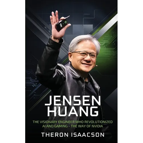 Jensen Huang Biography: The Visionary Engineer Who Revolutionized AI and Gaming - The Way of Nvidia (Innovation, Leadership, and the Future of Technol - Paperback