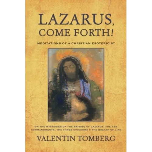Lazarus, Come Forth!: Meditations of a Christian Esotericist on the Mysteries of the Raising of Lazarus, the Ten Commandments, the Three Kingdoms & th - Paperback