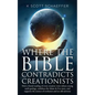 Where the Bible Contradicts Creationists: How a literal reading of every creation verse refutes young earth geology, redefines the Adam and Eve story, - Paperback