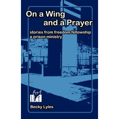 On a Wing and a Prayer: Stories from Freedom Fellowship, a Prison Ministry - Paperback