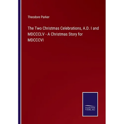 The Two Christmas Celebrations, A.D. I and MDCCCLV - A Christmas Story for MDCCCVI - Paperback