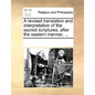 A revised translation and interpretation of the sacred scriptures, after the eastern manner, ... - Paperback