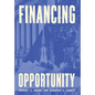 Financing Opportunity: How Financial Markets Have Fueled American Prosperity for More than Two Centuries - Hardcover