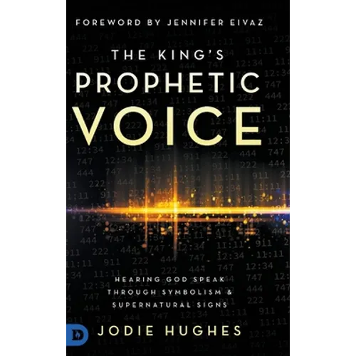 The King's Prophetic Voice: Hearing God Speak Through Symbolism and Supernatural Signs - Hardcover