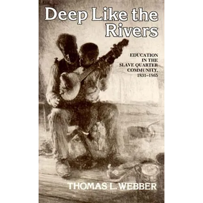 Deep Like the Rivers: Education in the Slave Quarter Community, 1831-1865 - Paperback