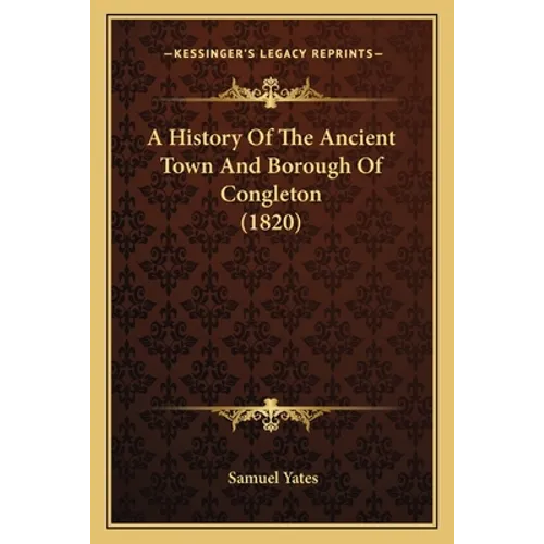 A History Of The Ancient Town And Borough Of Congleton (1820) - Paperback