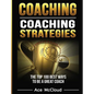 Coaching: Coaching Strategies: The Top 100 Best Ways To Be A Great Coach - Hardcover