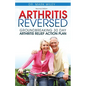 Arthritis Reversed: 30 Days to Lasting Relief from Joint Pain and Arthritis - Paperback