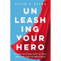 Unleashing Your Hero: Rise Above Any Challenge, Expand Your Impact, and Be the Hero the World Needs - Hardcover