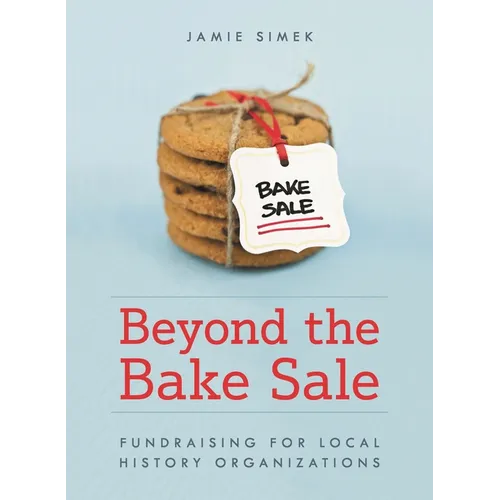 Beyond the Bake Sale: Fundraising for Local History Organizations - Paperback