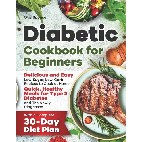 Diabetic Cookbook for Beginners: Delicious and Easy Low-Sugar, Low-Carb Recipes to Cook at Home - Quick, Healthy Meals for Type 2 Diabetes and The New - Paperback