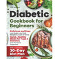 Diabetic Cookbook for Beginners: Delicious and Easy Low-Sugar, Low-Carb Recipes to Cook at Home - Quick, Healthy Meals for Type 2 Diabetes and The New - Paperback