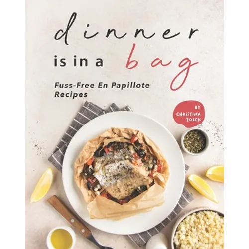 Dinner is in a Bag: Fuss-Free En Papillote Recipes - Paperback