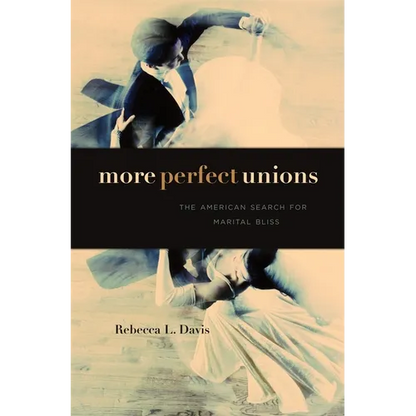 More Perfect Unions: The American Search for Marital Bliss - Hardcover