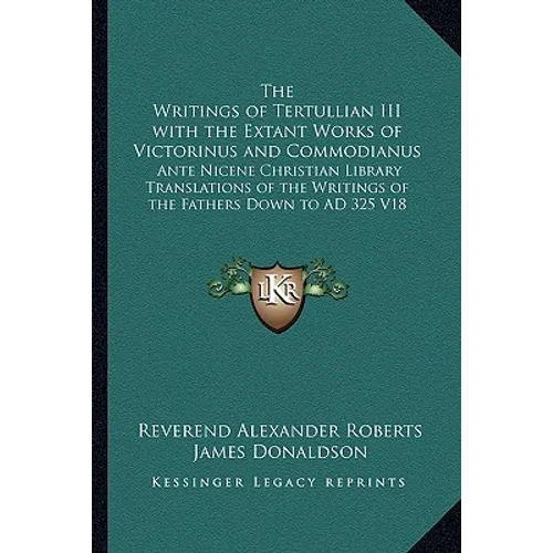 The Writings of Tertullian III with the Extant Works of Victorinus and Commodianus: Ante Nicene Christian Library Translations of the Writings of the - Paperback