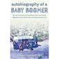 Autobiography of a Baby Boomer: One man's detour from Cornell Medical School across Europe, Afghanistan, Iran & India (with a few potholes along the w - Paperback