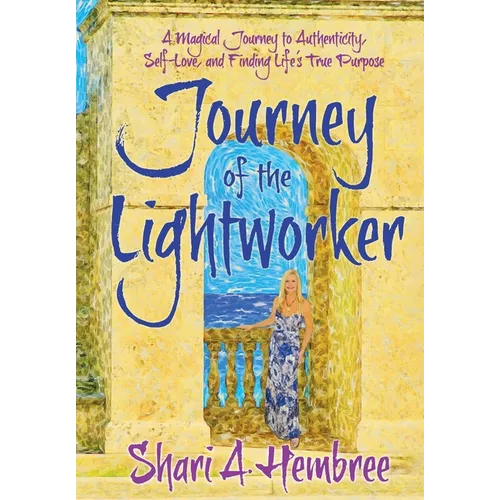 Journey of the Lightworker: A Magical Journey to Authenticity, Self-Love, and Finding Life's True Purpose - Hardcover