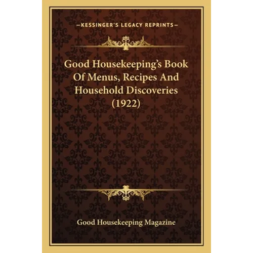 Good Housekeeping's Book of Menus, Recipes and Household Disgood Housekeeping's Book of Menus, Recipes and Household Discoveries (1922) Coveries (1922 - Paperback