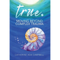 true. Moving Beyond Complex Trauma - Hardcover