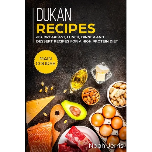 Dukan Recipes: MAIN COURSE - 60+ Breakfast, Lunch, Dinner and Dessert Recipes for a high protein diet - Paperback