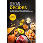 Dukan Recipes: MAIN COURSE - 60+ Breakfast, Lunch, Dinner and Dessert Recipes for a high protein diet - Paperback
