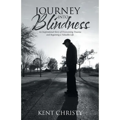 Journey into Blindness: An Inspirational Story of Overcoming Trauma and Regaining a Valuable Life - Paperback