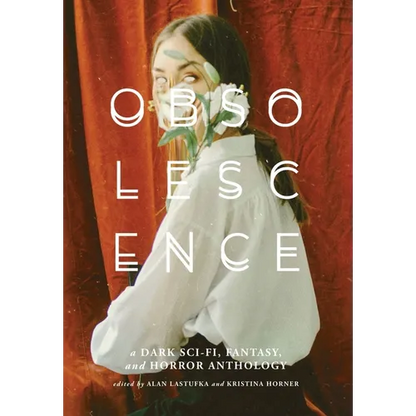 Obsolescence: A Dark Sci-Fi, Fantasy, and Horror Anthology - Hardcover
