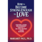 How to Become Strong Enough to Love: Creating Loving Relationships Through the Six-Step Pathway of Inner Bonding - Hardcover
