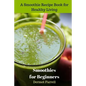 Smoothies for Beginners: A Smoothie Recipe Book for Healthy Living - Paperback
