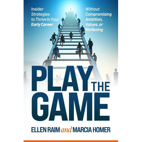 Play the Game: Insider Strategies to Thrive In Your Early Career Without Compromising Ambition, Values, or Wellbeing - Paperback