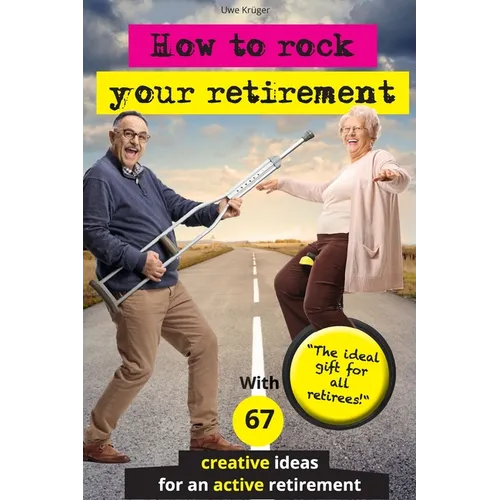 How to rock your retirement: Guidebook for a fulfilling and happy retirement. With 67 tried-and-tested tips and ideas for active and creative senio - Paperback