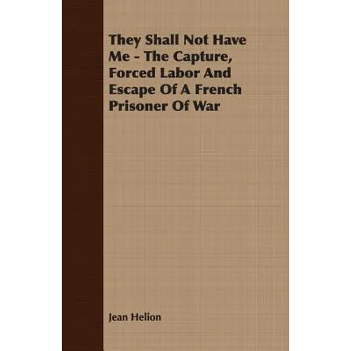 They Shall Not Have Me - The Capture, Forced Labor And Escape Of A French Prisoner Of War - Paperback