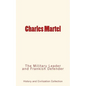 Charles Martel: the Military Leader and Frankish Defender - Paperback