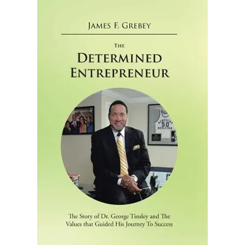 The Determined Entrepreneur: The Story of Dr. George Tinsley and the Values That Guided His Journey to Success - Hardcover