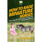 How To Raise Miniature Horses: Your Step-By-Step Guide To Raising Miniature Horses - Paperback