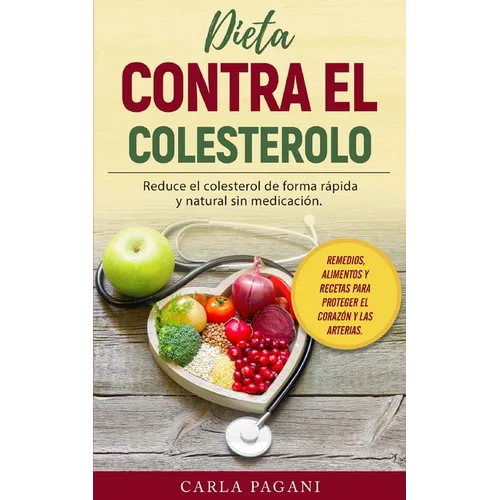 Dieta Contra El Colesterol: Reduce el colesterol de forma rápida y natural sin medicación. Remedios, alimentos y recetas para proteger el corazón - Paperback